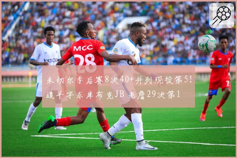 米切尔季后赛8次40+并列现役第5！追平字东库布克JB 老詹29次第1