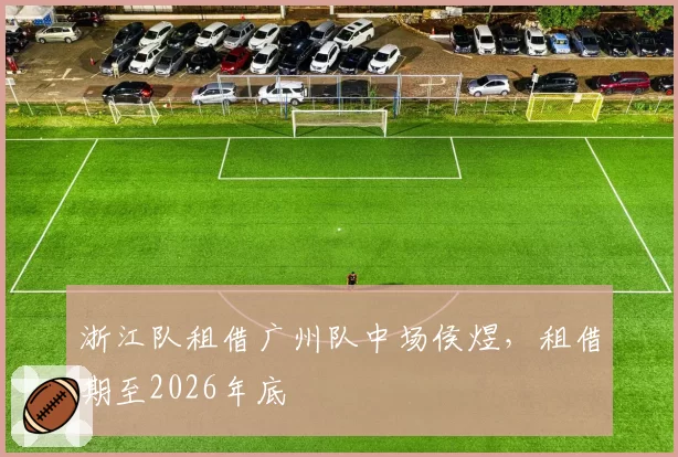 浙江队租借广州队中场侯煜，租借期至2026年底