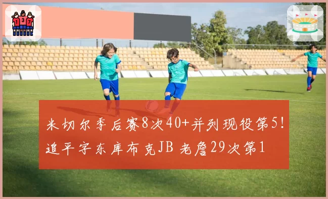 米切尔季后赛8次40+并列现役第5！追平字东库布克JB 老詹29次第1