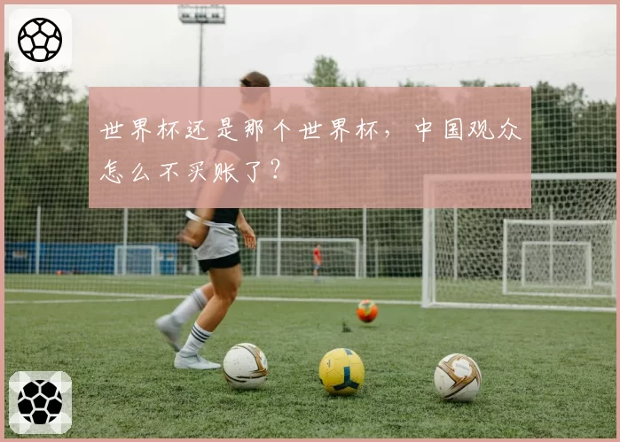 世界杯还是那个世界杯，中国观众怎么不买账了？