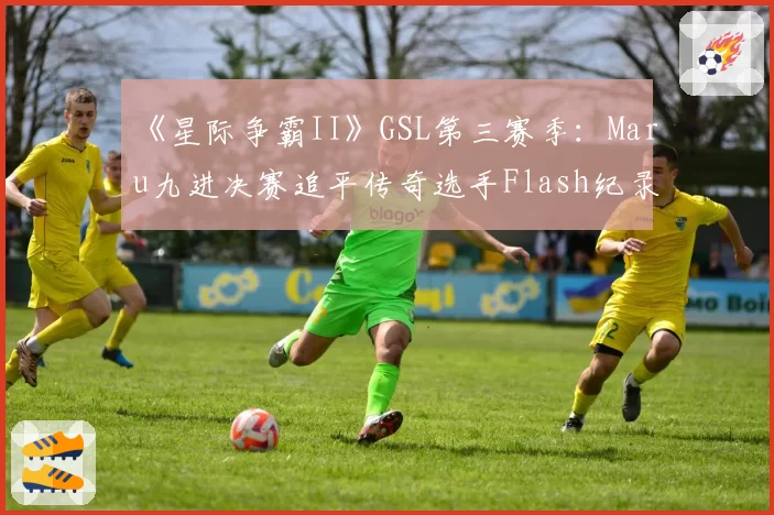 《星际争霸II》GSL第三赛季：Maru九进决赛追平传奇选手Flash纪录